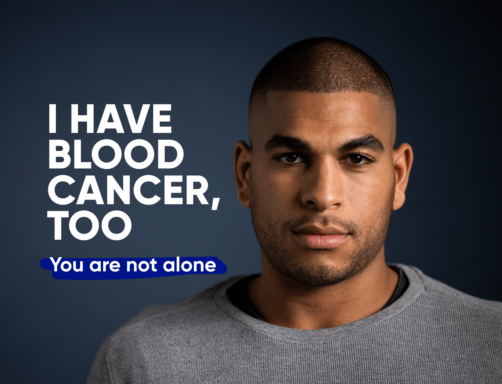 A young man looking into the camera, with the words 'I have blood cancer too. You are not alone' beside him.